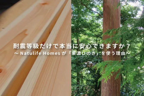 Natulife Homesスタッフブログ｜耐震等級だけで、本当に安心できますか？～Natulife Homesが「東濃ひのき」を使う理由～