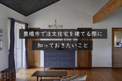 豊橋市で注文住宅を建てる際に知っておきたいこと｜岡崎市の建設会社が解説